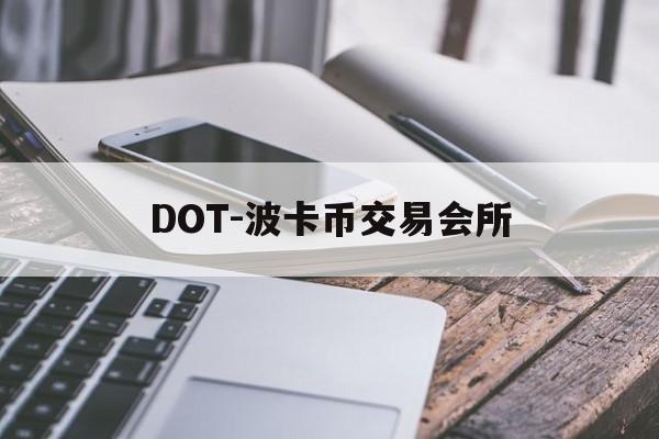 DOT-波卡币交易会所(dot波卡币还能涨到2000吗)