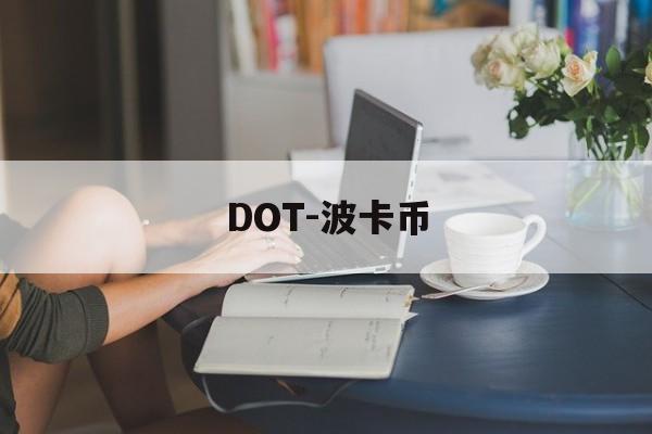 DOT-波卡币(DOT波卡币还有救吗)